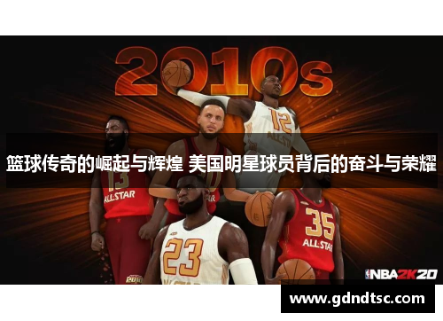 篮球传奇的崛起与辉煌 美国明星球员背后的奋斗与荣耀